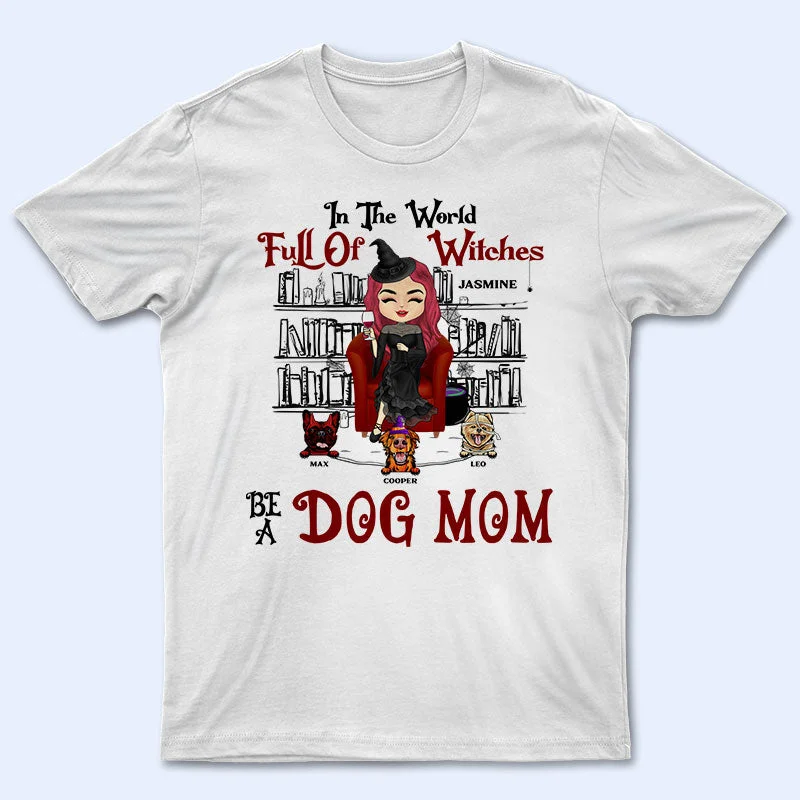 In The World Full Of Witches Be A Dog Mom - Gift For Dog Lovers - Personalized Custom T Shirt Chenille Fabric Brocade Fabric Lace Fabric In The World Full Of Witches Be A Dog Mom - Gift For Dog Lovers - Personalized Custom T Shirt Chenille Fabric Brocade Fabric Lace Fabric