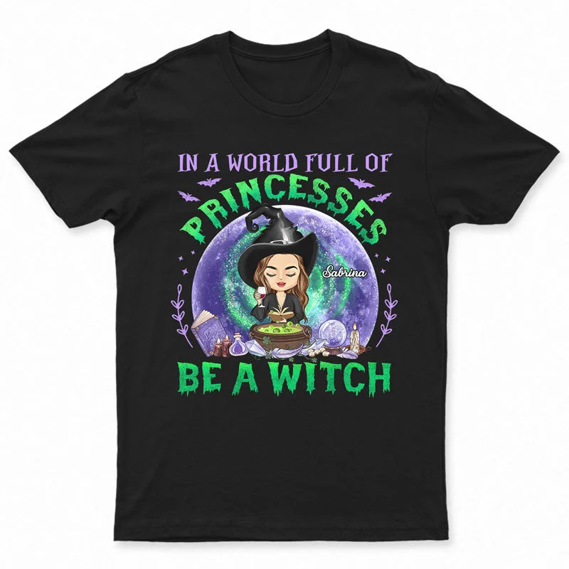 In A World Full Of Princesses Be A Witch Witchy - Witch Gifts - Personalized Custom T Shirt Rayon Fabric Velvet Fabric Corduroy Fabric In A World Full Of Princesses Be A Witch Witchy - Witch Gifts - Personalized Custom T Shirt Rayon Fabric Velvet Fabric Corduroy Fabric