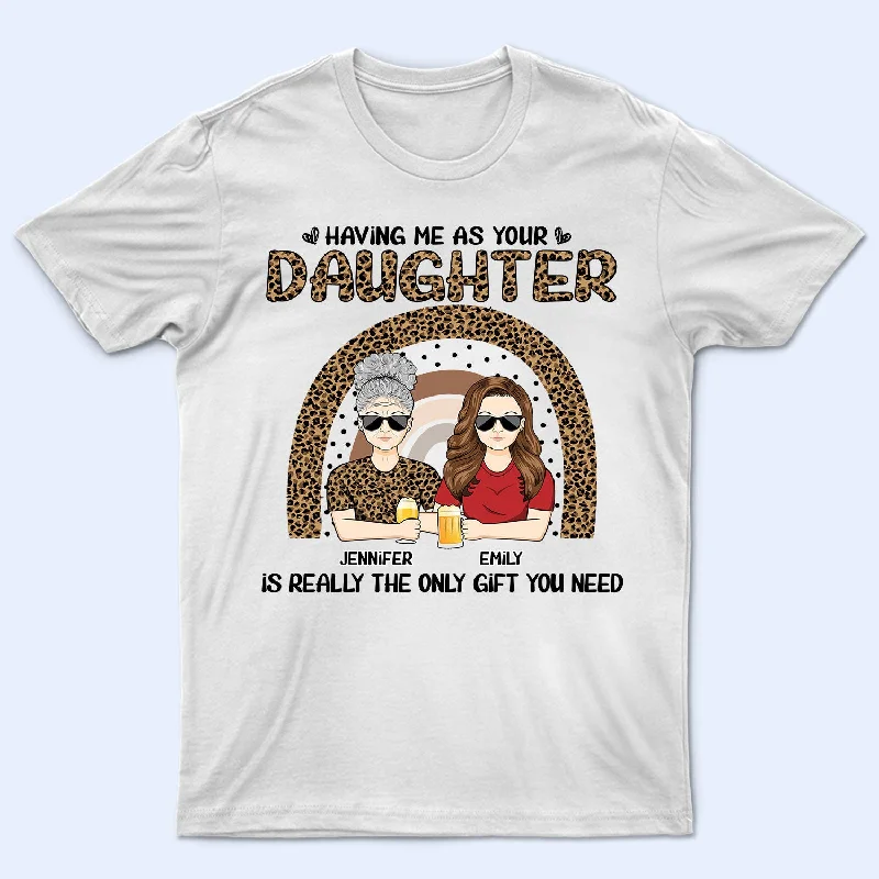 The Only Gift You Need - Gift For Mom, Mother - Personalized T Shirt Fashionable Trendy Casual The Only Gift You Need - Gift For Mom, Mother - Personalized T Shirt Fashionable Trendy Casual