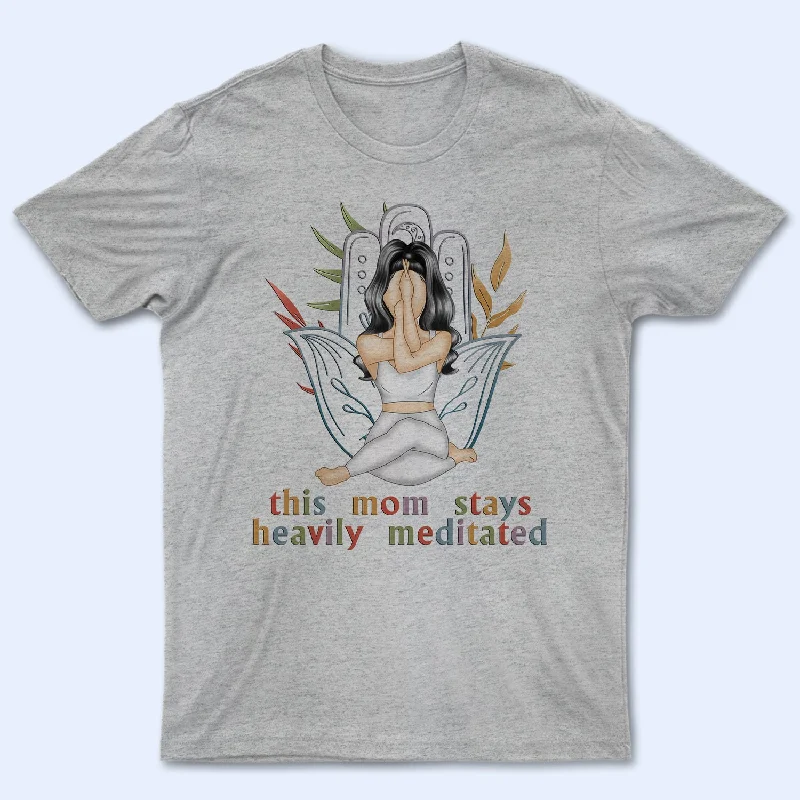 Heavily Meditated - Gift For Yoga Mom - Personalized T Shirt Machine Wash Dry Clean Hand Wash Heavily Meditated - Gift For Yoga Mom - Personalized T Shirt Machine Wash Dry Clean Hand Wash